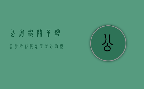 公安机关不执行法院判决怎么办（公安机关不执行法院判决应该向哪个部门反映?）