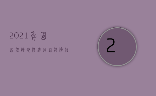 2021年国家赔偿的标准（国家赔偿法2021年新规定）