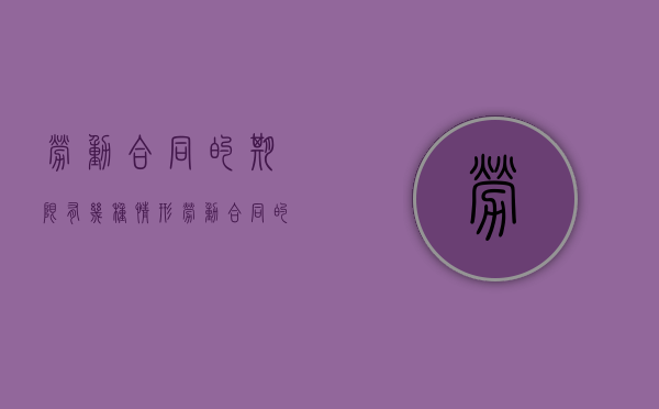 劳动合同的期限有几种情形？（劳动合同的期限有哪几种类型）