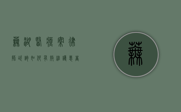 芜湖医疗案律师咨询，如何有效维护患者权益