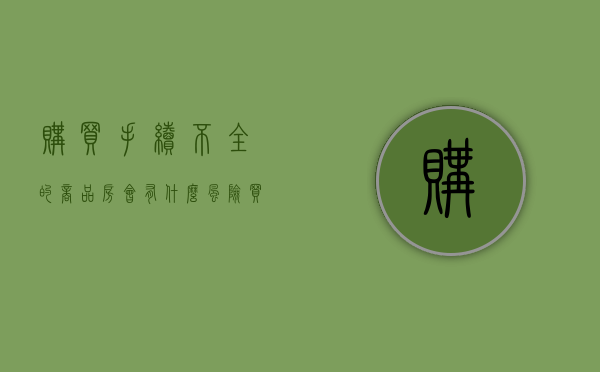 购买手续不全的商品房会有什么风险（房子手续不齐全能卖吗）
