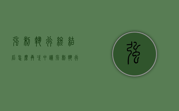 强制执行终结后,怎么再次申请强制执行（强制执行终结后多久再次强制执行）