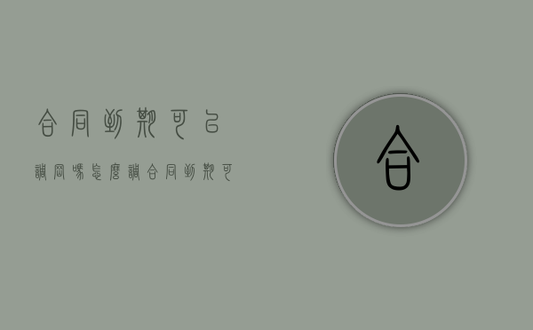 合同到期可以调岗吗怎么调（合同到期可以调岗吗工资多少）