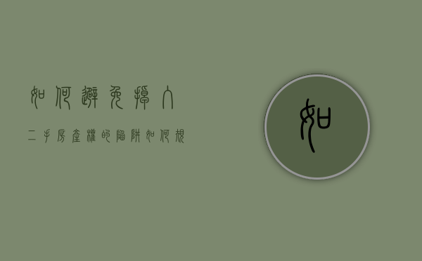 如何避免掉入二手房产权的陷阱（如何规避购买二手房的风险）