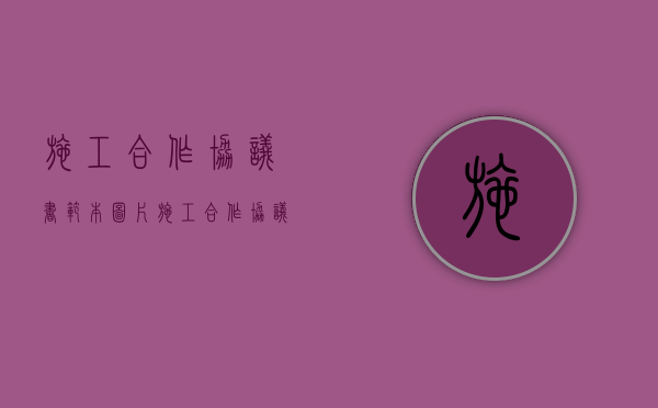 施工合作协议书范本图片（施工合作协议书范本最新版）