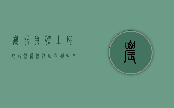 农村集体土地征收补偿标准包括哪些内容（农村集体土地征收补偿标准包括哪些项目）
