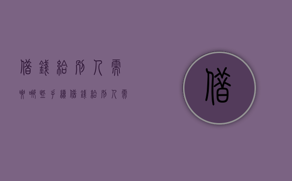 借钱给别人需要哪些手续（借钱给别人需要什么证据）