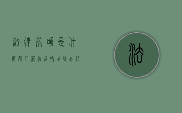 法律援助是什么部门管？（法律援助是去法院还是司法机关）