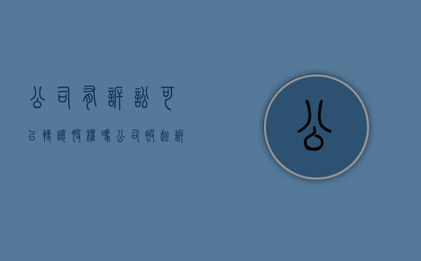 公司有诉讼可以转让股权吗（公司被起诉期间可以转让股权吗）