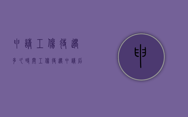 申请工伤待遇多久时间？（工伤待遇申请后要几个工作日到账）