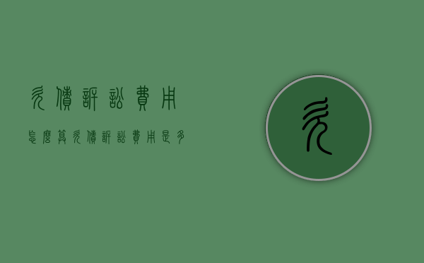 欠债诉讼费用怎么算（欠债诉讼费用是多少）