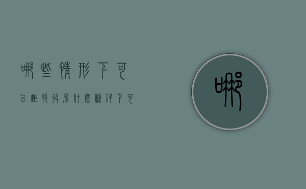 哪些情形下可以拒绝收房（什么条件下可以拒绝收房）