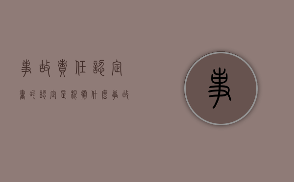 事故责任认定书的认定是根据什么?（事故责任认定书判定依据）