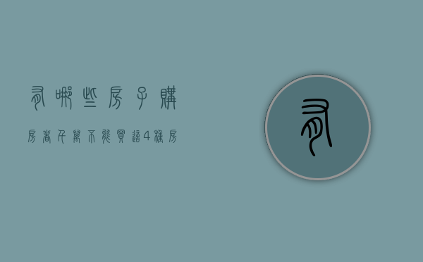 有哪些房子购房者千万不能买（这4种房子不能买）