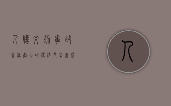人伤交通事故责任划分的标准是怎么规定的