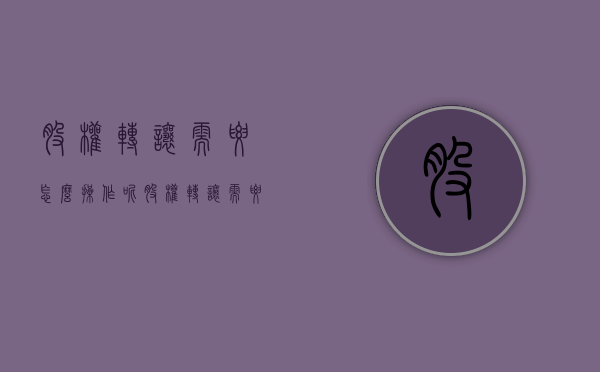 股权转让需要怎么操作呢（股权转让需要怎么操作手续）