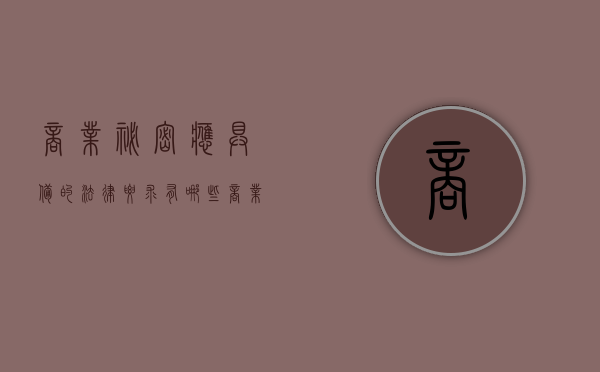 商业秘密应具备的法律要求有哪些（商业秘密应具备的四个法律特征）