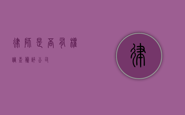 律师是否有权调查腾讯公司？