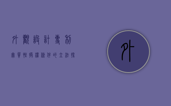 外观设计专利实质性授权条件的立法探索与比较研究（外观设计专利的授权程序）