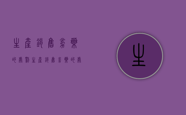 生产、销售劣药的处罚（生产销售劣药的处罚是什么）