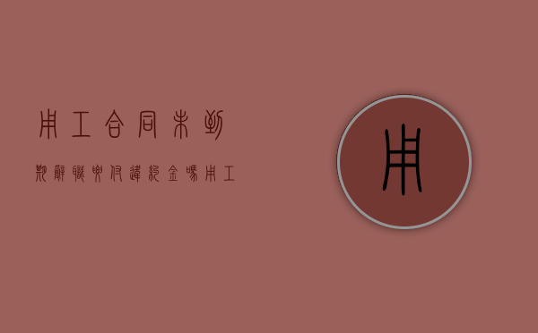 用工合同未到期辞职要付违约金吗（用工合同不到期辞职有工资吗）