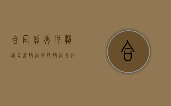 合同履行地应该怎么确定（如何确定合同履行地的批复）