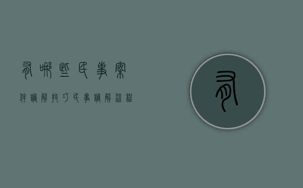 有哪些民事案件调解技巧（民事调解流程及时间）