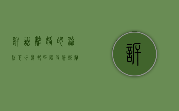 诉讼离婚的流程可分为哪些阶段（诉讼离婚的流程是什么意思）