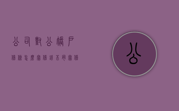 公司对公账户借条怎么写借钱不肯写借条怎么办？（借用对公账户钱不给我）
