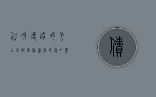 债权转让的方式有哪几种（债权转让的构成）