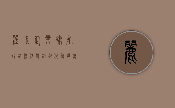 丽水企业律师收费标准解析，如何选择适合的法律服务？