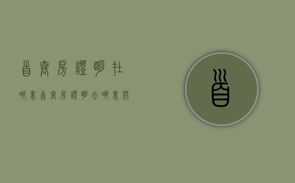 首套房证明在哪里（首套房证明去哪里开?）