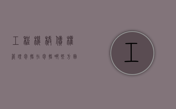 工程机械债权管理包括在包括哪些方面（工程机械款拖欠怎么办）