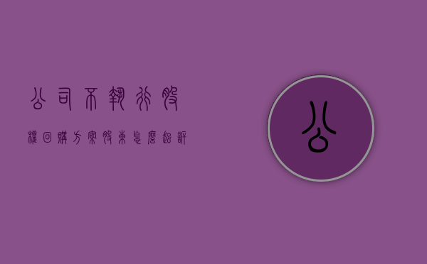 公司不执行股权回购方案股东怎么起诉（股权回购不执行怎么办）
