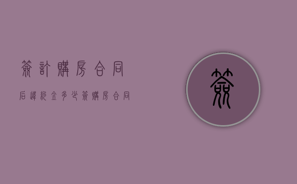 签订购房合同后违约金多少（签订购房合同违约会赔偿定金的几倍）