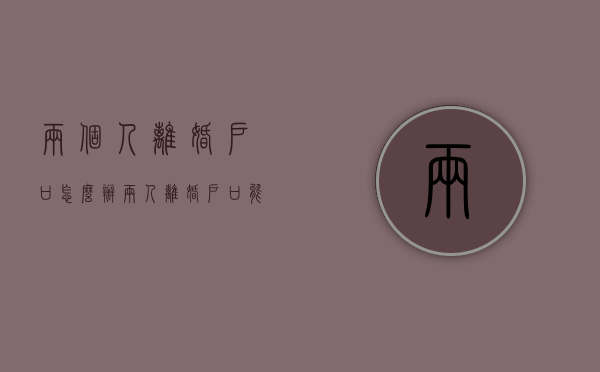 两个人离婚户口怎么办（两人离婚户口能分开吗）