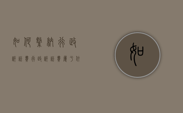 如何缴纳行政诉讼费（行政诉讼费属于什么征收）