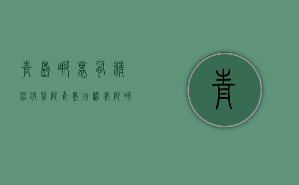 青岛哪里有精神病医院(青岛精神病院哪家好) 青岛哪里有精神病医院(青岛精神病院哪家好)