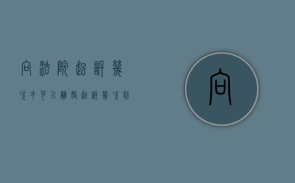 向法院起诉几次才可以离婚（起诉几次判离婚）