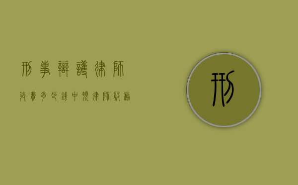 刑事辩护律师收费多少钱中顿律师服务（刑事律师辩护多少钱）