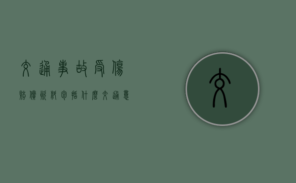 交通事故受伤赔偿资料包括什么（交通意外受伤赔偿标准最新）