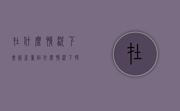 在什么情况下会资产重组（什么情况下股票会重组转债）