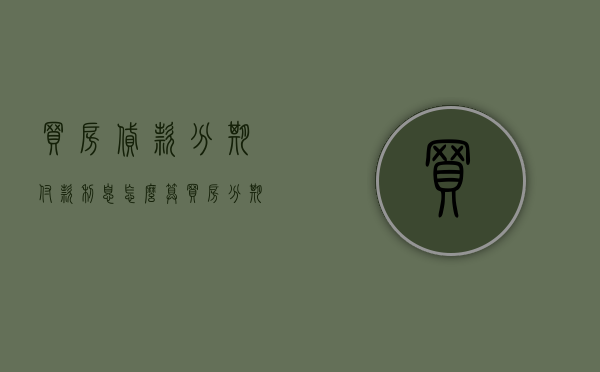 买房贷款分期付款利息怎么算（买房分期贷款利息公式）