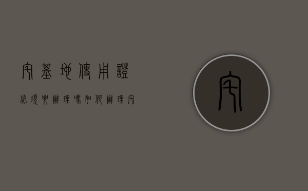 宅基地使用证必须要办理吗？如何办理？（宅基地使用权证办理程序）