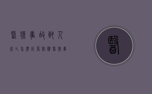 医疗事故致人死亡怎么计算赔偿？（医疗事故致人死亡赔偿计算方法）
