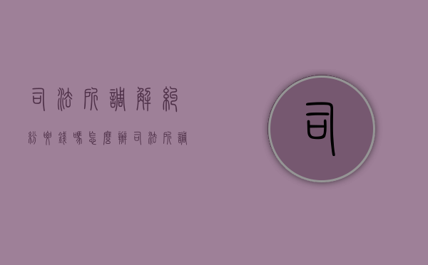 司法所调解纠纷要钱吗怎么办（司法所调解要收费吗）