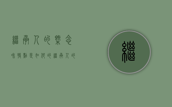 继承人的概念和特点是如何的（继承人的概念和特征）