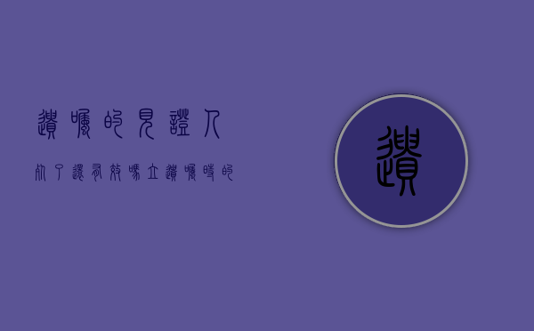 遗嘱的见证人死了还有效吗（立遗嘱时的见证人）