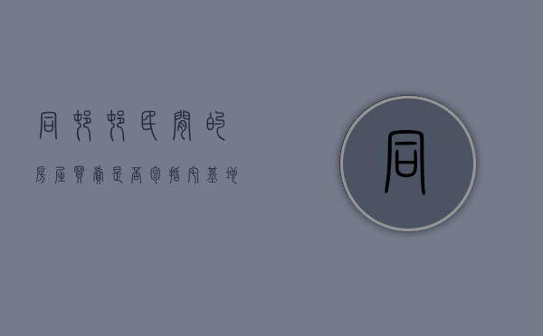 同村村民间的房屋买卖是否包括宅基地使用权（农村同村村民房屋买卖和转让的区别）