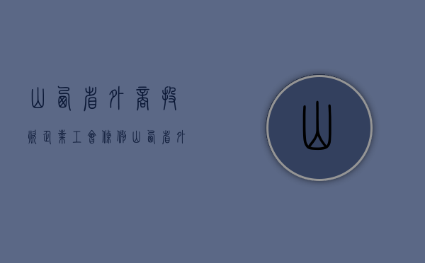 山西省外商投资企业工会条例（山西省外国企业服务总公司）